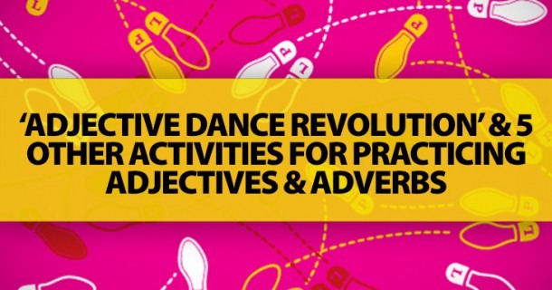 Adjective Dance Revolution  And 5 Other Activities For Practicing